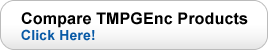 Compare TMPGEnc products! Click Here!