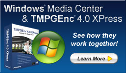 Windows® Media Center & TMPGEnc® 4.0 XPress: See how they work together!