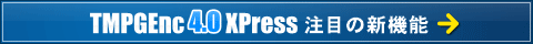 TMPGEnc 4.0 XPress ���ڂ̐V�@�\