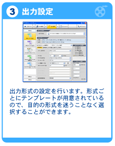 3.出力設定:出力形式の設定を行います。形式ごとにテンプレートが用意されているので、目的の形式を迷うことなく選択することができます。