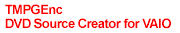 TMPGEnc DVD Source Creator for VAIO
