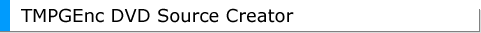 TMPGEnc DVD Source Creator