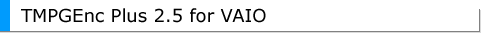 TMPGEnc Plus 2.5 for VAIO